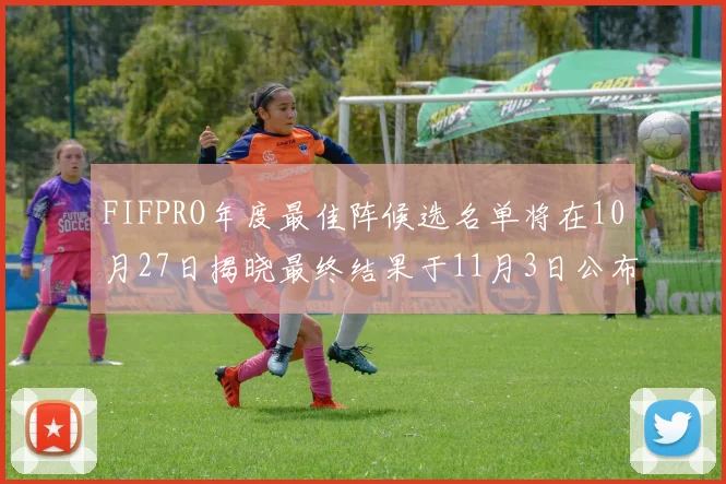FIFPRO年度最佳阵候选名单将在10月27日揭晓最终结果于11月3日公布