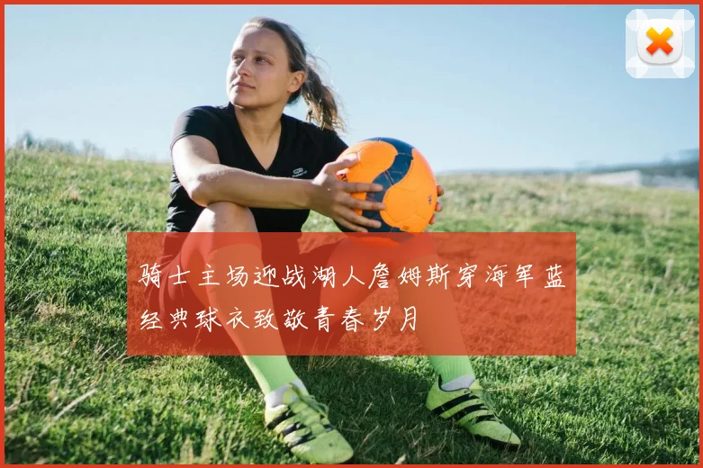骑士主场迎战湖人詹姆斯穿海军蓝经典球衣致敬青春岁月
