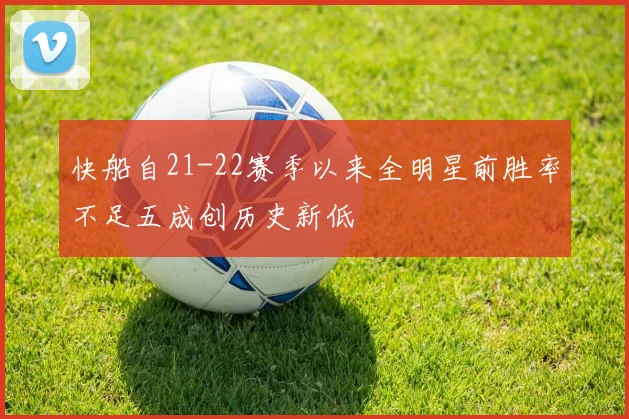 快船自21-22赛季以来全明星前胜率不足五成创历史新低