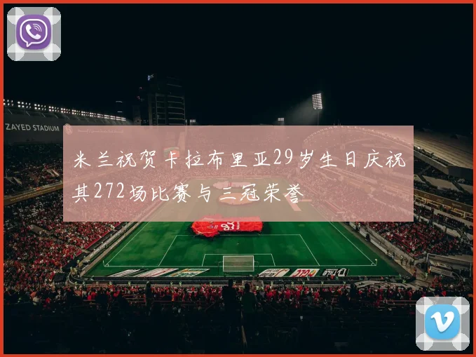 米兰祝贺卡拉布里亚29岁生日庆祝其272场比赛与三冠荣誉