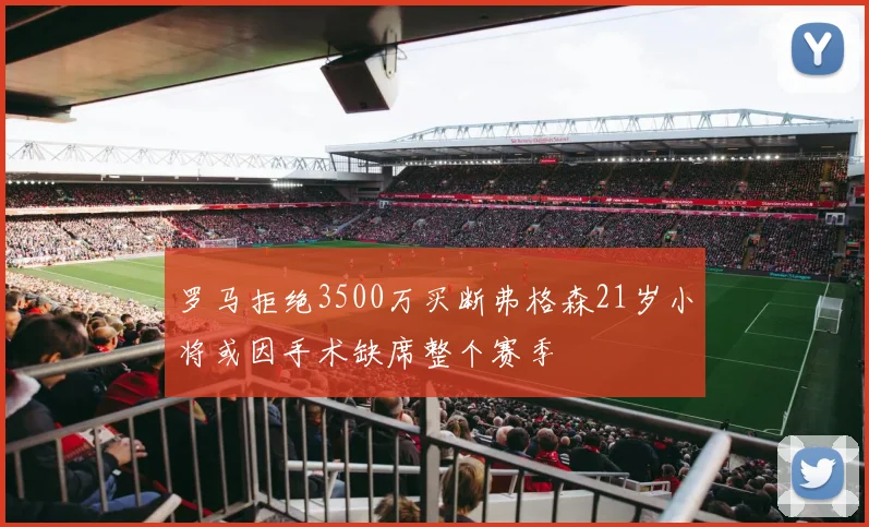 罗马拒绝3500万买断弗格森21岁小将或因手术缺席整个赛季